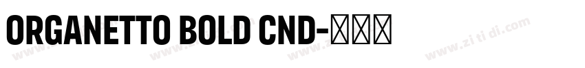 Organetto Bold Cnd字体转换 Organetto Bold Cnd字体转换